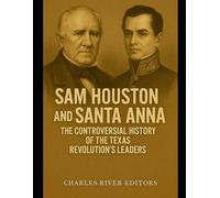 Sam Houston and Santa Anna: The Controversial History of the Texas Revolution’s Leaders