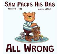 Sam Packs His Bag All Wrong: A story about making mistakes, asking for help, and planning ahead