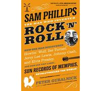 Sam Phillips: The Man Who Invented Rock 'n' Roll