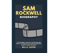 SAM ROCKWELL BIOGRAPHY: From Struggles, Rejection, and Breakthrough Roles to Becoming an Oscar-Winning Hollywood Legend of Stage and Screen