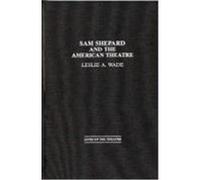 Sam Shepard and the American Theatre, Contributions in Drama and Theatre Studies Leslie A. Wade (Auteur)