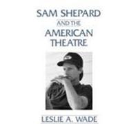 Sam Shepard and the American Theatre Wade, Leslie A. (Auteur)