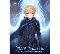 Sam Simeon and the Journey Beyond the Veil.: A tale of love, loss, and the destiny that death could not end