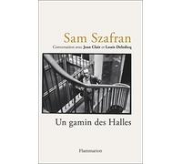 Sam Szafran - Un gamin des Halles: Conversation avec Jean Clair et Louis Deledicq