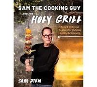 Sam the Cooking Guy and the Holy Grill: Easy & Delicious Recipes for Outdoor Grilling & Smoking