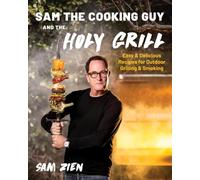 Sam the Cooking Guy and the Holy Grill: Easy & Delicious Recipes for Outdoor Grilling & Smoking