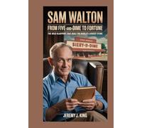 Sam Walton:From Five-and-Dime to Fortune: The Bold Blueprint That Built the World’s Largest Store