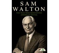 Sam Walton: The Man Who Reinvented American Retail