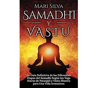 Samadhi Y Vastu: La GuãA Definitiva De Las Diferentes Etapas Del Samadhi Segãºn Los Yoga Sutras De Patanjali Y Vastu Shastra Para Una Vida Armoniosa