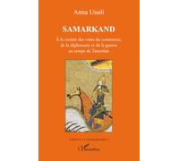Samarkand: À la croisée des voies du commerce, de la diplomatie et de la guerre au temps de Tamerlan