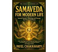 Samaveda for Modern Life - Sacred Sound, Chanting and Energy for Peace and Focus: Vedic Chanting, Sound Healing and Mantra Science for Mental Peace, Focus, Emotional Balance and Positive Energy