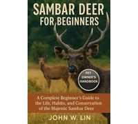 SAMBAR DEER FOR BEGINNERS: A Complete Beginner’s Guide to the Life, Habits, and Conservation of the Majestic Sambar Deer.