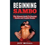 Sambo: The Ultimate Guide To Starting Sambo and Combat Sambo