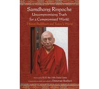 Samdhong Rinpoche: Uncompromising Truth for a Compromised World : Tibetan Buddhism and Today's World