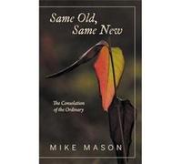 Same Old Same New The Consolation of the Ordinary - Mike Mason - FriesenPress - Livre en Anglais Mike MasonMike Mason (Auteur)