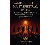 Same Purpose: Many Spiritual paths: Rediscovering the Sacred Purpose Behind the World’s Major Spiritual Traditions