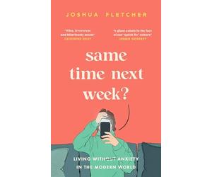 Same Time Next Week?: Living with anxiety in the modern world