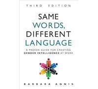 Same Words, Different Language: A Proven Guide for Creating Gender Intelligence at Work