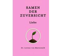 Samen der Zuversicht - Liebe: Ein Buch über Selbstliebe, innere Ruhe und die leise Kraft der Verbindung zu dir selbst