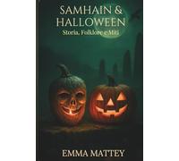Samhain & Halloween: Storia, Folklore e Miti: Dalle radici celtiche alla festa globale: origini, simboli, tradizioni