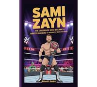 SAMI ZAYN: The Underdog Who Became a Wrestling Hero (A Biography Book for Kids)
