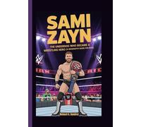 SAMI ZAYN: The Underdog Who Became a Wrestling Hero (A Biography Book for Kids)