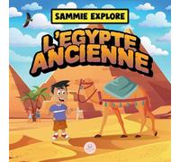 Sammie Explore l'Égypte Ancienne: Livre d'aventure pour découvrir la civilisation égyptienne antique