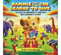 SAMMIE THE LION CUB LEARNS TO GIVE: A Story of Generosity, Empathy, and Community Spirit