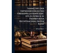 Sammlung der Entscheidungen des Oberappellationsgerichts zu LÃ1/4beck in Frankfurter Rechtssachen, Erster Band