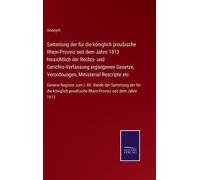 Sammlung Der Für Die Königlich Preußische Rhein-Provinz Seit Dem Jahre 1813 Hinsichtlich Der Rechts- Und Gerichts-Verfassung Ergangenen Gesetze, Verordnungen, Ministerial-Rescripte Etc