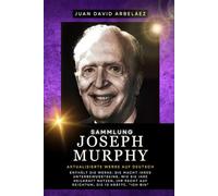 Sammlung Joseph Murphy: Aktualisierte Werke auf Deutsch: Enthält die Werke: Die Macht Ihres Unterbewusstseins, Wie Sie Ihre Heilkraft nutzen, Ihr Recht auf Reichtum, Die 12 Kräfte, “Ich Bin“