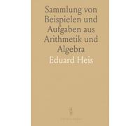 Sammlung von Beispielen und Aufgaben aus Arithmetik und Algebra: Für Gymnasien, Realschulen und höhere Schulen
