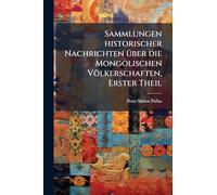 Sammlungen historischer Nachrichten Ã1/4ber die Mongolischen Völkerschaften, Erster Theil