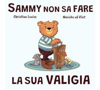 Sammy non sa fare la sua valigia: Una storia su piccoli errori e grandi lezioni per imparare a organizzarsi