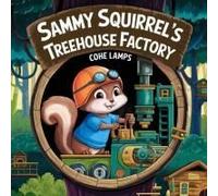Sammy Squirrel Treehouse Factory: 6 (The Creative Creation)