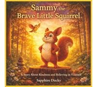 Sammy the Brave Little Squirrel: A Story About Kindness and Believing in Yourself