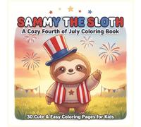 Sammy the Sloth: A Cozy Fourth of July Coloring Book: 30 Cute & Easy Patriotic Coloring Pages for Kids Ages 4-8 | Celebrate America's 250th Birthday with Fireworks, Parades, and Picnic Fun