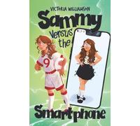 Sammy Versus the Smart Phone: A Middle-grade Adventure about Fighting Technology Addiction and Reclaiming Real Life