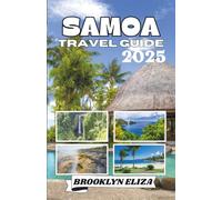 SAMOA TRAVEL GUIDE 2025: A Journey Through the Heart of Polynesia: Exploring Samoa’s Culture, Nature, and Island Life