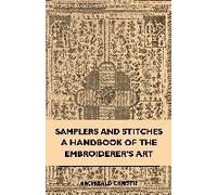Samplers And Stitches - A Handbook Of The Embroiderer's Art