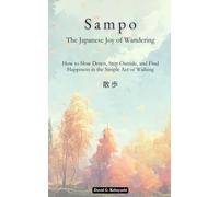 Sampo (散歩): The Japanese Joy of Wandering: How to Slow Down, Step Outside, and Find Happiness in the Simple Act of Walking