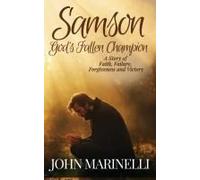 Samson, God's Fallen Champion: A Story Of Faith, Failure, Forgiveness And Victory