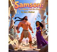 Samson: The Mighty and the M Powerful Bible Story of Strength, Temptation, and Redemption That Inspires Faith and Second Chances”