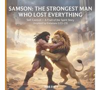 Samson : The Strongest Man Who Lost Everything: Self-Control - A Fruit of the Spirit Story