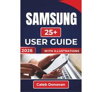 SAMSUNG 25+ USER GUIDE 2026: Getting the Most Out of Your Device with Easy Setup, Improved Performance and Extended Battery Life