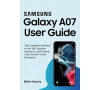 Samsung Galaxy A07 User Guide: The Complete Manual to Set Up, Explore Features, and Unlock Your Device’s Full Potential
