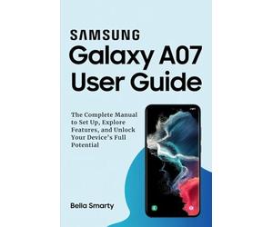 Samsung Galaxy A07 User Guide: The Complete Manual to Set Up, Explore Features, and Unlock Your Device’s Full Potential