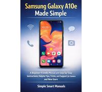 Samsung Galaxy A10e Made Simple: A Beginner-Friendly Manual with Step-by-Step Instructions, Helpful Tips, Tricks, and Support for Seniors and New Users