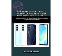 SAMSUNG GALAXY A16 5G BENUTZERHANDBUCH FÜR ANFÄNGER UND SENIOREN: Das ultimative Schritt-für-Schritt-Handbuch: Einfache Anleitungen zur Beherrschung Ihres Geräts
