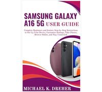 Samsung Galaxy A16 5G User Guide: Complete Beginners and Seniors Step-by-Step Instructions to Set Up Your Device, Customize Settings, Take Photos, Browse Online, and Stay Connected.